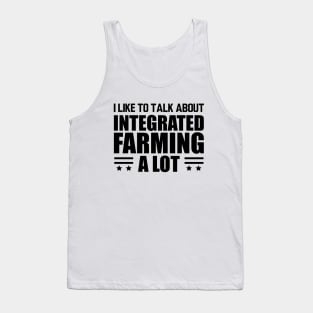 Integrated Farming -  I like to talk about integrated farming a lot Tank Top